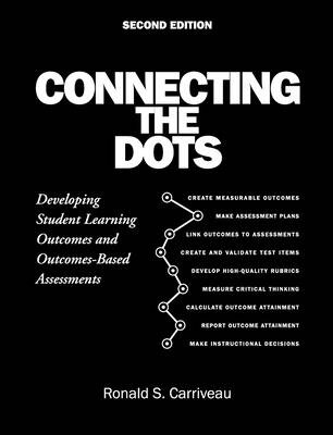 Connecting the Dots: Developing Student Learning Outcomes and Outcomes-Based Assessment CONNECTING THE DOTS 2/E [ Ronald S. Carriveau ]