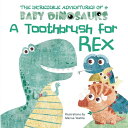 A Toothbrush for Rex TOOTHBRUSH FOR REX （The Incredible Adventures of 4 Baby Dinosaurs） Marisa Vestita