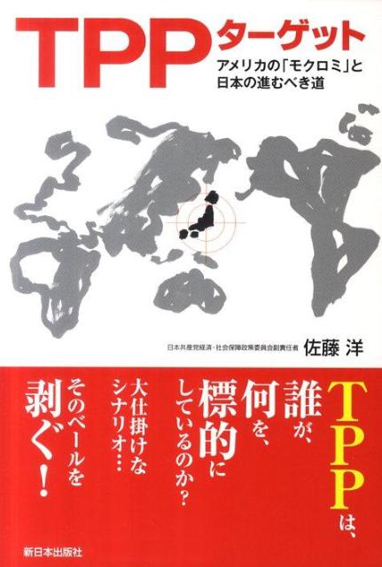 TPPターゲット アメリカの「モクロミ」と日本の進むべき道 [ 佐藤洋（環境政策） ]
