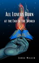 All Lovers Burn at the End of the World ALL LOVERS BURN AT THE END OF [ Janna Mi...