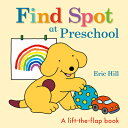 Find Spot at Preschool: A Lift-The-Flap Book FIND SPOT AT PRESCHOOL-LIFT FL （Spot） Eric Hill