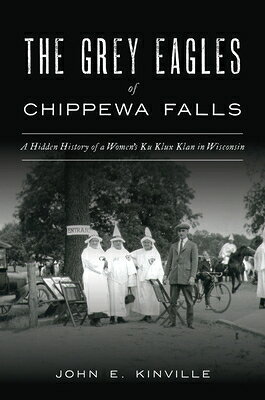 The Grey Eagles of Chippewa Falls: A Hidden History of a Women's Ku Klux Klan in Wisconsin