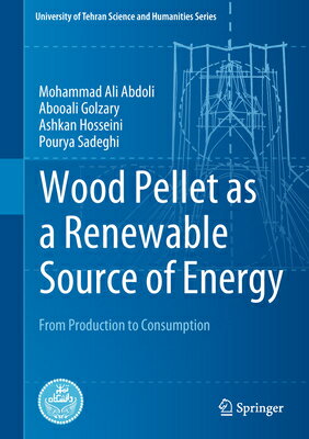 Wood Pellet as a Renewable Source of Energy: From Production to Consumption WOOD PELLET AS A RENEWABLE SOU University of Tehran Science and Humanities [ Mohammad Ali Abdoli ]