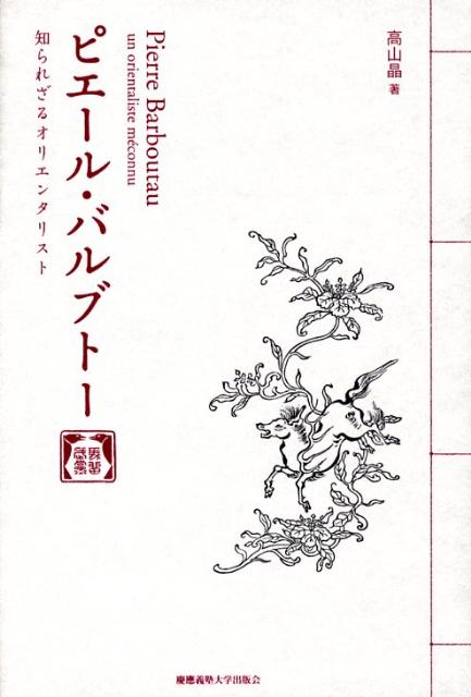 ピエール・バルブトー 知られざるオリエンタリスト [ 高山晶 ]