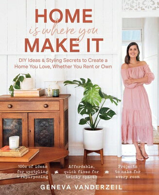 Home Is Where You Make It: DIY Ideas & Styling Secrets to Create a Home You Love, Whether You Rent o HOME IS WHERE YOU MAKE IT [ Geneva Vanderzeil ]