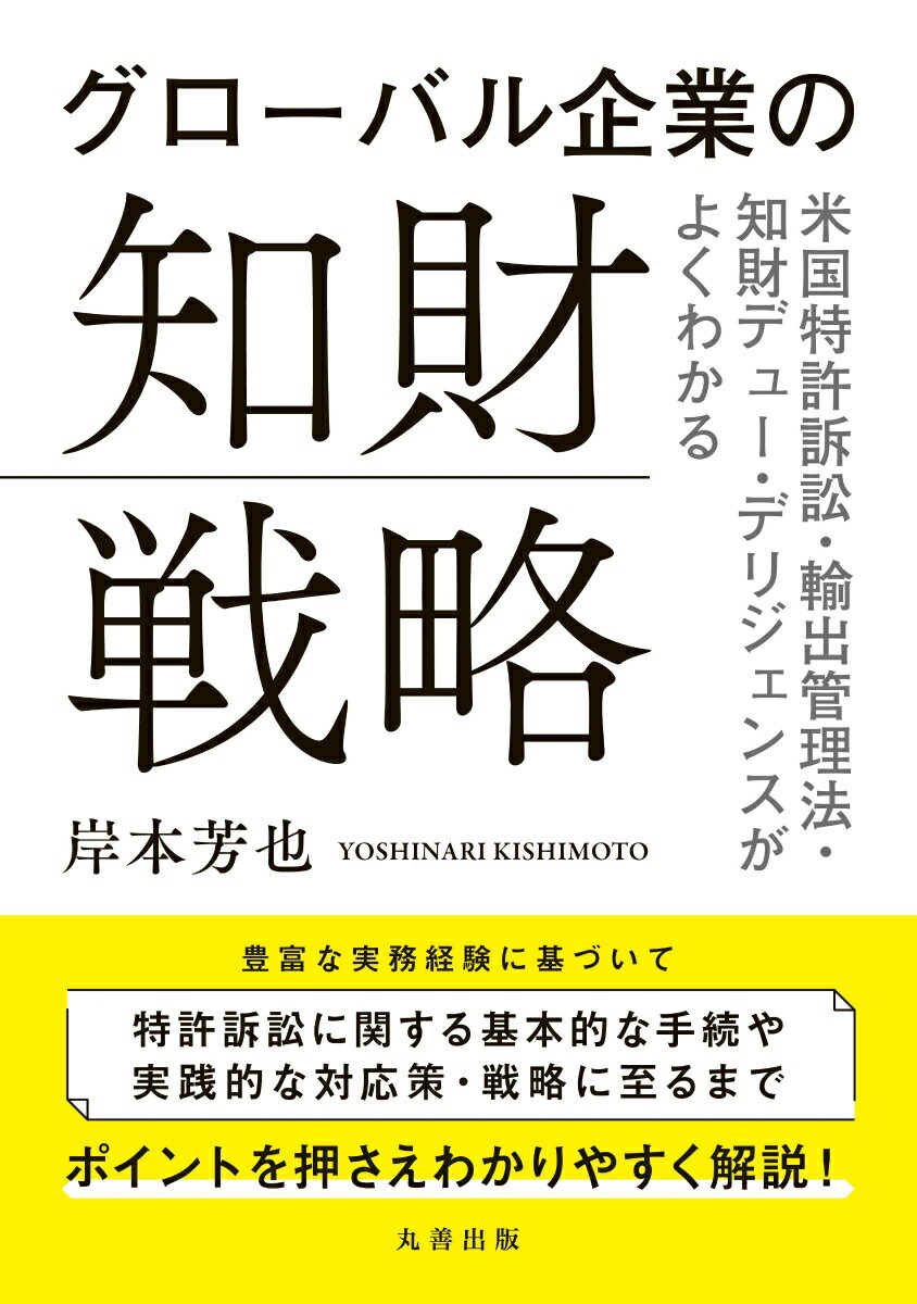 グローバル企業の知財戦略 米国特許訴訟・輸出管理法・知財デューデリジェンスがよくわかる [ 岸本 芳也 ]