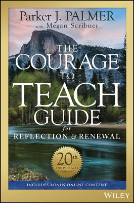 The Courage to Teach Guide for Reflection and Renewal COURAGE TO TEACH GD FOR REFLEC 