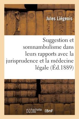 de la Suggestion Et Du Somnambulisme Dans Leurs Rapports Avec La Jurisprudence FRE-DE LA SUGGESTION ET DU SOM [ Liegeois-J ]