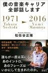 僕の音楽キャリア全部話します 1971／Takuro　Yoshida-2016／Yumi　Matsutoya [ 松任谷 正隆 ]