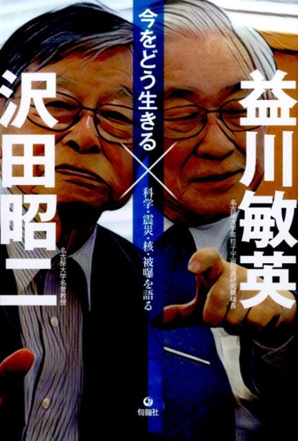 子や孫が安心して暮らせる社会をどう残すか。ノーベル賞科学者と被曝問題に取り組む物理学者が示す「人」と「科学」の向き合い方！