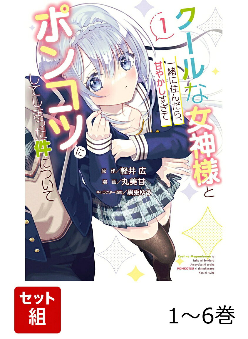 【全巻】 クールな女神様と一緒に住んだら、甘やかしすぎてポンコツにしてしまった件について 1-6巻セット