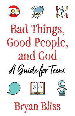Bad Things, Good People, and God: A Guide for Teens BAD THINGS GOOD PEOPLE & GOD [ Bryan Bliss ]