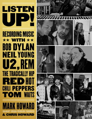 Listen Up!: Recording Music with Bob Dylan, Neil Young, U2, R.E.M., the Tragically Hip, Red Hot Chil