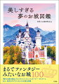 まるでファンタジーみたいなお城１００。『眠れる森の美女』『ロミオとジュリエット』『ハリー・ポッター』など、名作のモデルになったお城も収録。