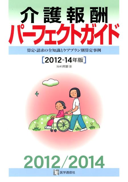 介護報酬パーフェクトガイド（2012-14年版） 算定・請求の全知識とケアプラン別算定事例 [ 医学通信社 ]