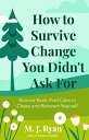 How to Survive Change You Didn't Ask for: Bounce Back, Find Calm in Chaos and Re...