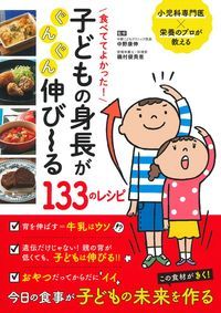 食べててよかった！　子どもの身長がぐんぐん伸び〜る133のレシピ [ 中野康伸 ]