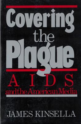 Covering the Plague: AIDS and the American Media COVERING THE PLAGUE [ James Kinsella ]