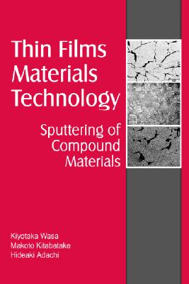 Thin Film Materials Technology: Sputtering of Compound Materials THIN FILM MATERIALS TECHNOLOGY [ Kiyotaka Wasa ]