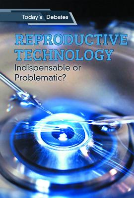 Reproductive Technology: Indispensable or Problematic? REPRODUCTIVE TECHNOLOGY （Today's Debates） 