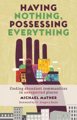 Having Nothing, Possessing Everything: Finding Abundant Communities in Unexpected Places HAVING NOTHING POSSESSING EVER [ Michael Mather ]