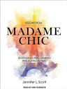 Lessons from Madame Chic: 20 Stylish Secrets I Learned While Living in Paris LESSONS FROM MADAME CHIC M Jennifer L. Scott