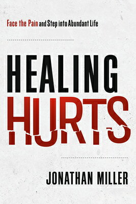 Healing Hurts: Face the Pain and Step Into Abundant Life HEALING HURTS [ Jonathan Miller ]