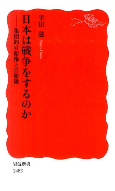 日本は戦争をするのか 集団的自衛権と自衛隊 （岩波新書　新赤版1483） [ 半田 滋 ]