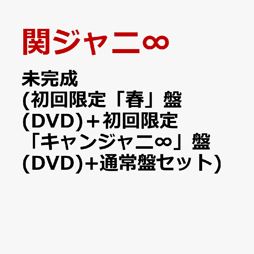 未完成 (初回限定「春」盤(DVD)＋初回限定「キャンジャニ∞」盤(DVD)+通常盤セット) [ 関ジャニ∞ ]