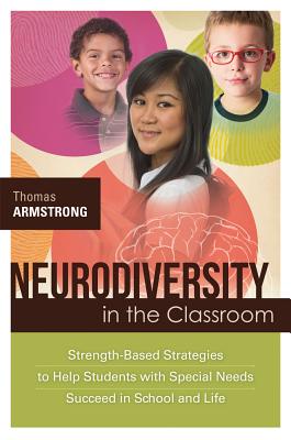Neurodiversity in the Classroom: Strength-Based Strategies to Help Students with Special Needs Succe NEURODIVERSITY IN THE CLASSROO 
