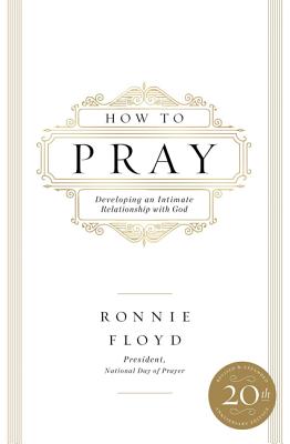How to Pray: Developing an Intimate Relationship with God HT PRAY REV/E [ Ronnie Floyd ]