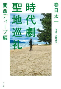 時代劇聖地巡礼　関西ディープ編 [ 春日太一 ]