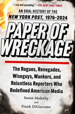 Paper of Wreckage: The Rogues, Renegades, Wiseguys, Wankers, and Relentless Reporters Who Redefined PAPER OF WRECKAGE 