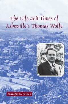 The Life and Times of Asheville's Thomas Wolfe LIFE & TIMES OF ASHEVILLES THO （True Tales for Young Readers） [ Jennifer S. Prince ]