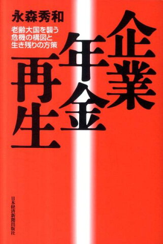 企業年金再生 老齢大国を襲う危機の構図と生き残りの方策 [ 永森秀和 ]