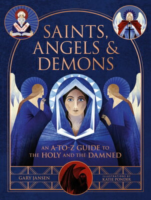 Saints, Angels & Demons: An A-To-Z Guide to the Holy and the Damned SAINTS ANGELS & DEMONS [ Gary Jansen ]