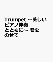 Trumpet ～美しいピアノ伴奏とともに～ 君をのせて