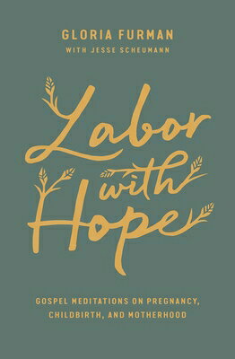 Labor with Hope: Gospel Meditations on Pregnancy, Childbirth, and Motherhood LABOR W/HOPE 