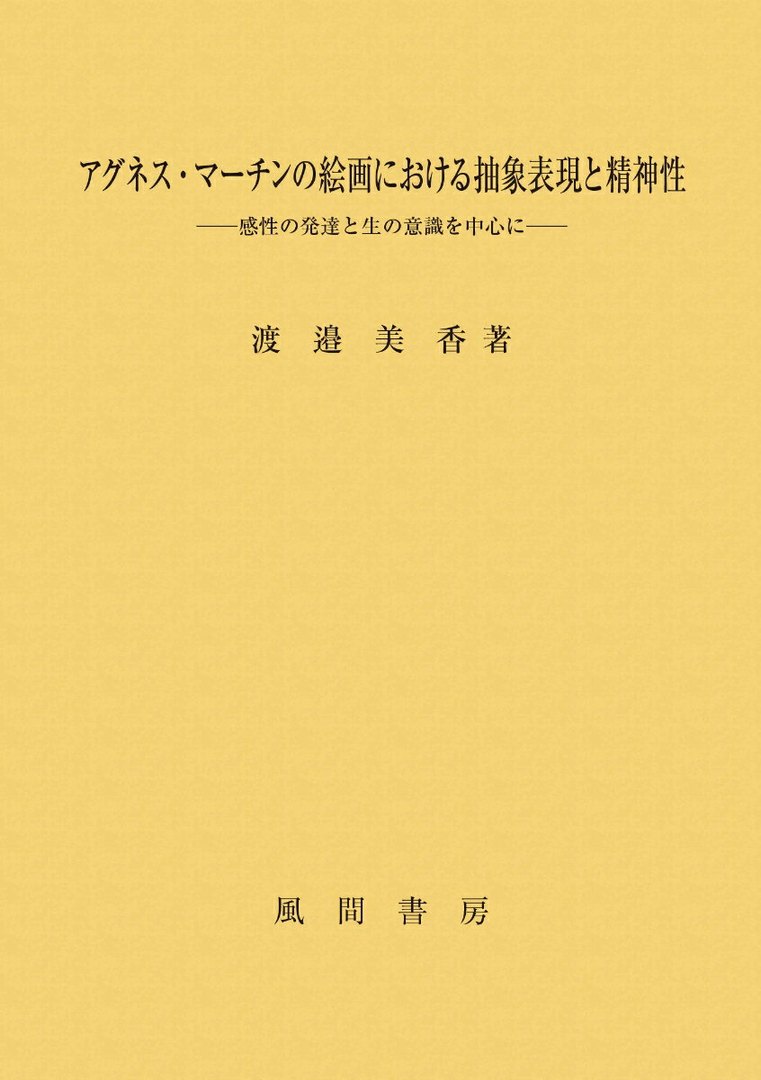 アグネス・マーチンの絵画における抽象表現と精神性 感性の発達と生の意識を中心に [ 渡邉 美香 ]