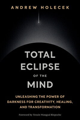 Total Eclipse of the Mind: Unleashing the Power of Darkness for Creativity, Healing, and Transformat