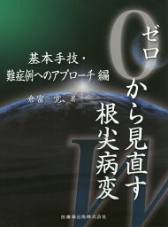 ゼロから見直す根尖病変（基本手技・難症例へのアプローチ） [ 倉富覚、 ]