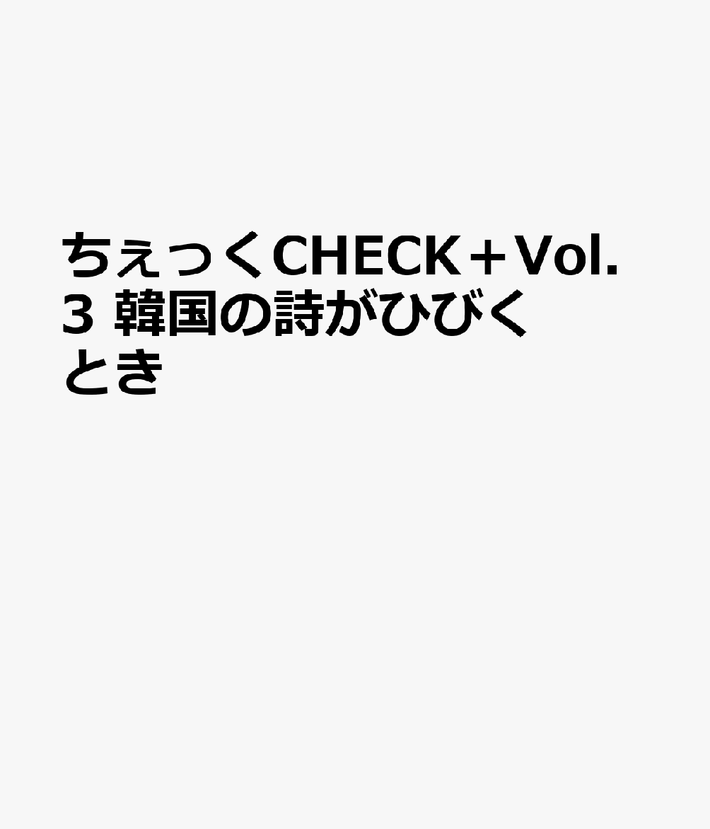ちぇっくCHECK＋Vol.3 韓国の詩がひびくとき