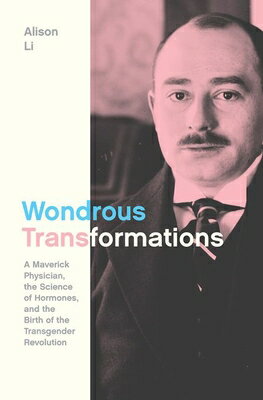 Wondrous Transformations: A Maverick Physician, the Science of Hormone...