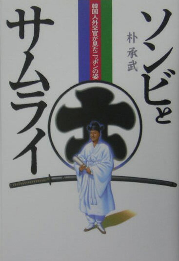 ソンビとサムライ 韓国人外交官が見たニッポンの姿 [ 朴承武 ]