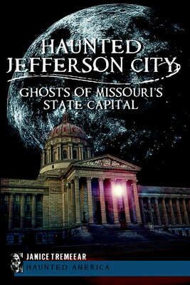 Haunted Jefferson City: Ghosts of Missouri's State Capital HAUNTED JEFFERSON CITY （Haunted America） [ Janice Tremeear Pestana ]