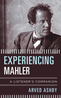 Experiencing Mahler: A Listener's Companion EXPERIENCING MAHLER （Listener's Companion） [ Arved Ashby ]