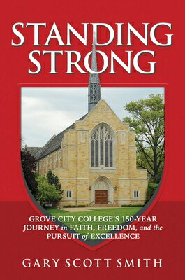 Standing Strong: Grove City College's 150-Year Journey in Faith, Freedom, and the Pursuit of Excelle STANDING STRONG [ Gary Scott Smith ]