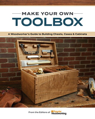 Make Your Own Toolbox: A Woodworker's Guide to Building Chests, Cases & Cabinets MAKE YOUR OWN TOOLBOX [ Popular Woodworking ]