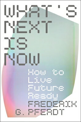 What's Next Is Now: How to Live Future Ready WHATS NEXT IS NOW [ Frede...