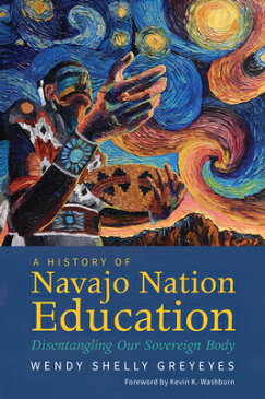 A History of Navajo Nation Education: Disentangling Our Sovereign Body HIST OF NAVAJO NATION EDUCATIO [ Wendy Shelly Greyeyes ]